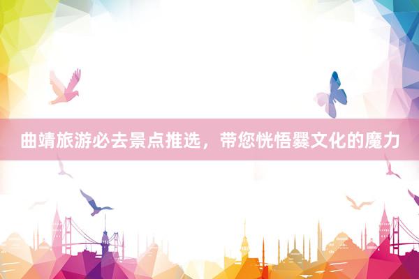 曲靖旅游必去景点推选，带您恍悟爨文化的魔力