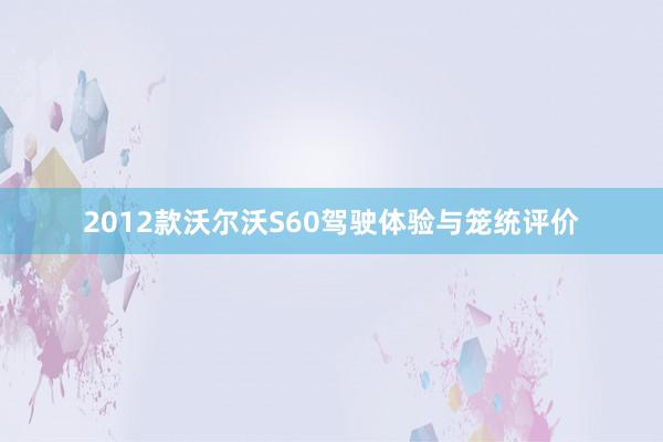 2012款沃尔沃S60驾驶体验与笼统评价
